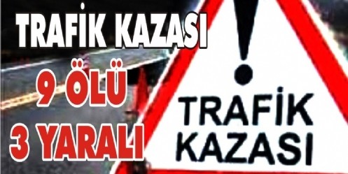 Trafik Canavarı Yollarda 9 ölü, 3 yaralı 