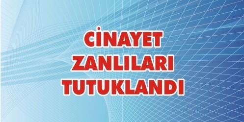 Cinayet zanlıları tutuklandı
