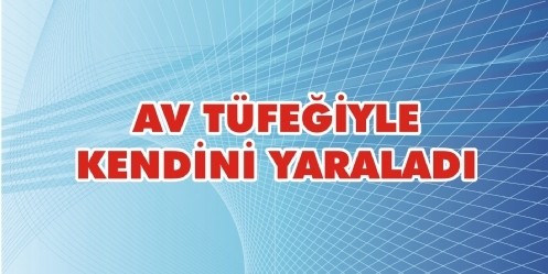 Av tüfeğiyle kendini yaraladı