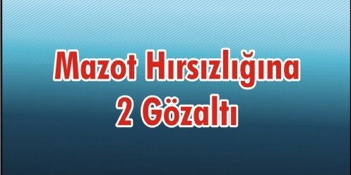 Mazot Hırsızlığına 2 Gözaltı