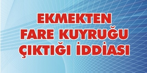 Ekmekten fare kuyruğu çıktığı iddiası