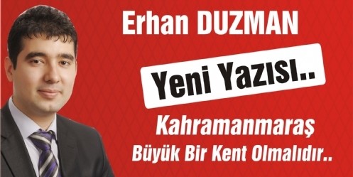 Kahramanmaraş Büyük Bir Kent Olmalıdır..