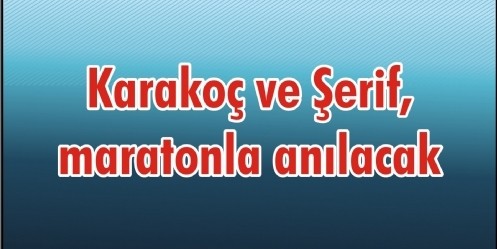 Karakoç ve Şerif, maratonla anılacak