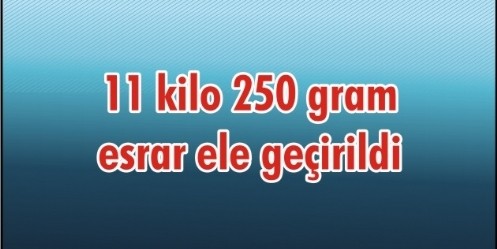 11 kilo 250 gram esrar ele geçirildi