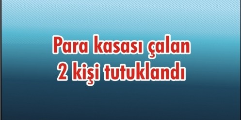 Para kasası çalan 2 kişi tutuklandı