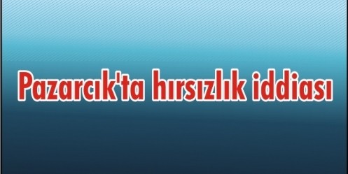 Pazarcık`ta hırsızlık iddiası