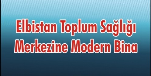 Elbistan Toplum Sağlığı Merkezine Modern Bina