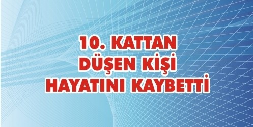 10. Kattan Düşen Kişi Hayatını Kaybetti