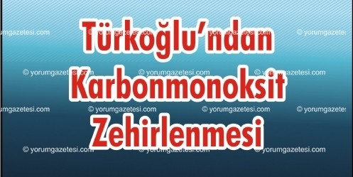 Türkoğlu`nda Karbonmonoksit Zehirlenmesi