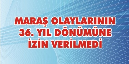 Maraş olaylarının 36. yıl dönümüne izin verilmedi
