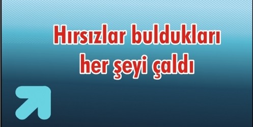 Hırsızlar buldukları her şeyi çaldı