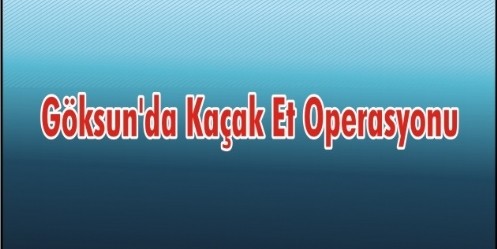 Göksun`da Kaçak Et Operasyonu 