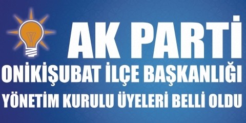 AK Parti Onikişubat İlçe Başkanlığı Yönetim Kurulu Üyeleri  Belli Oldu