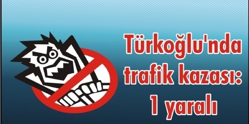 Türkoğlu`nda trafik kazası: 1 yaralı