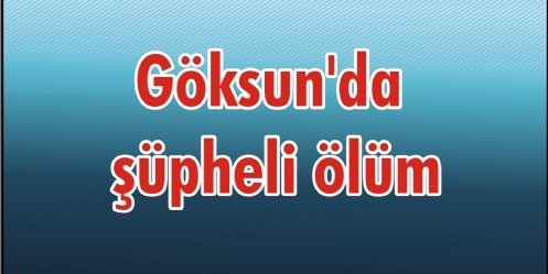 Göksun`da şüpheli ölüm