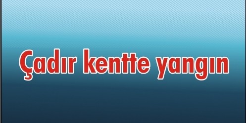 Çadır kentte yangın 