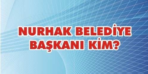 Nurhak Belediye Başkanı KİM?