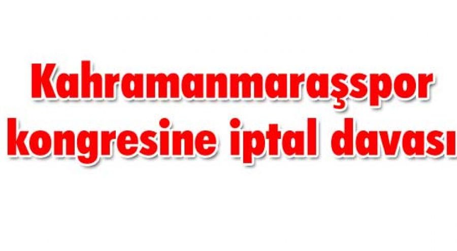 Kahramanmaraşspor kongresine iptal davası 